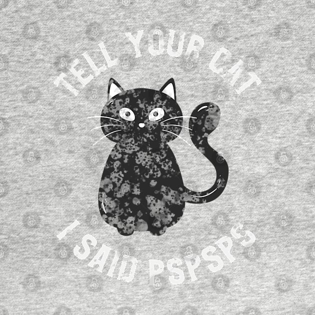 Tell Your Cat I Said Pspsps Cat Lover by madani04